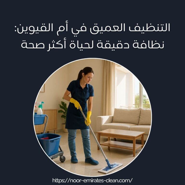 التنظيف العميق في أم القيوين_ نظافة دقيقة لحياة أكثر صحة